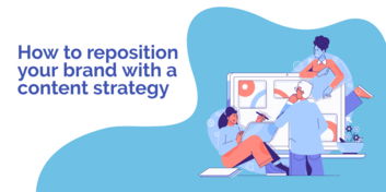 How to reposition your brand with a content strategy